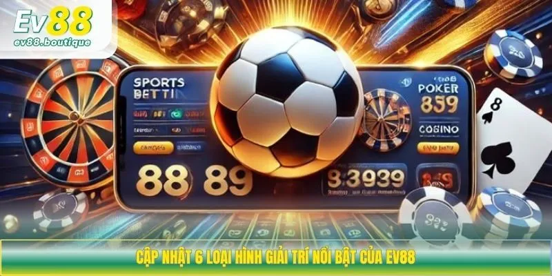 Cập nhật 6 loại hình giải trí nổi bật của nhà cái EV88