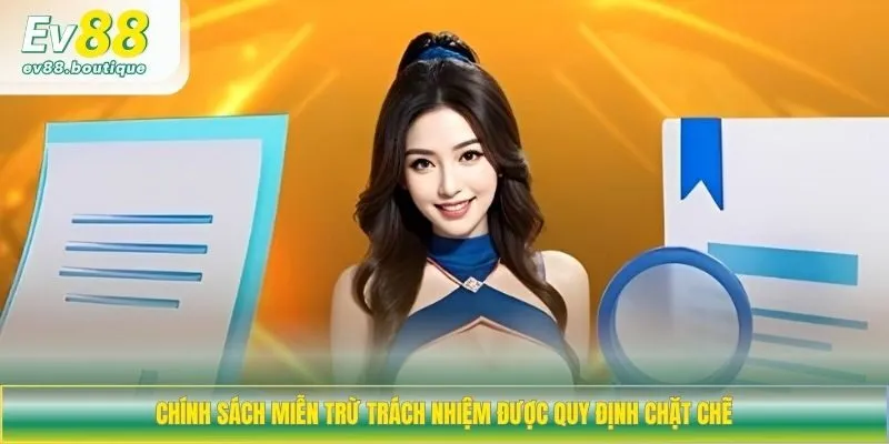 Chính sách miễn trừ trách nhiệm được quy định chặt chẽ