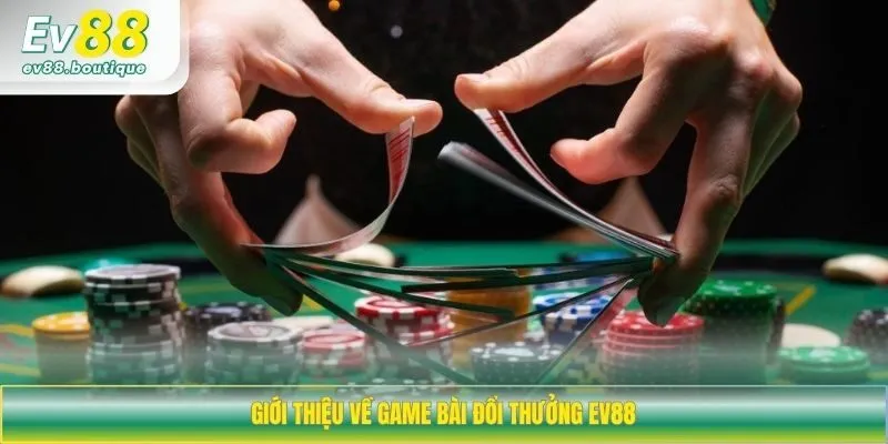 Giới thiệu về game bài đổi thưởng EV88
