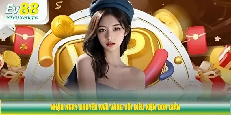 Nhận ngay khuyến mãi vàng với điều kiện đơn giản