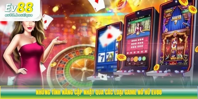 Những tính năng cập nhật qua các loại game nổ hũ EV88