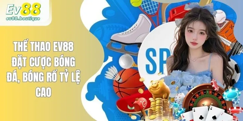 Thể Thao EV88 - Đặt Cược Bóng Đá, Bóng Rổ Tỷ Lệ Cao