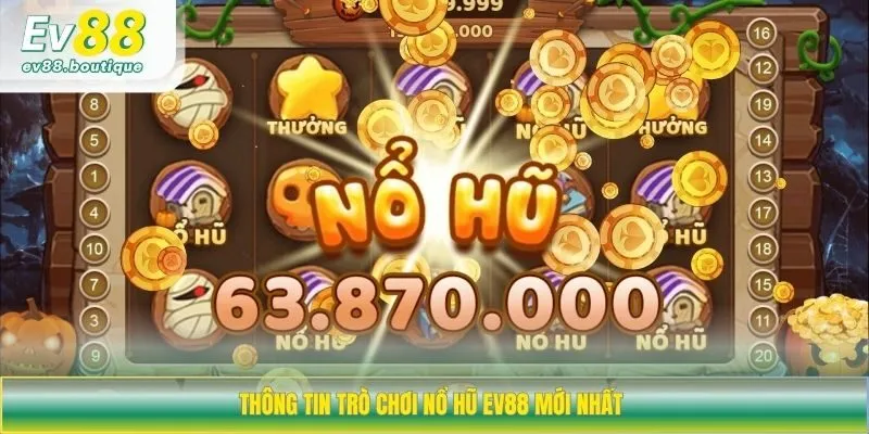 Thông tin trò chơi nổ hũ EV88 mới nhất 