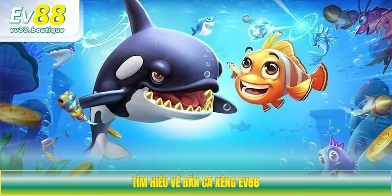Tìm hiểu về bắn cá xèng EV88