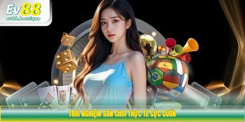 Trải nghiệm sân chơi thực tế cực cuốn