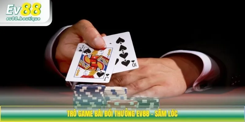 Trò game bài đổi thưởng EV88 - Sâm lốc