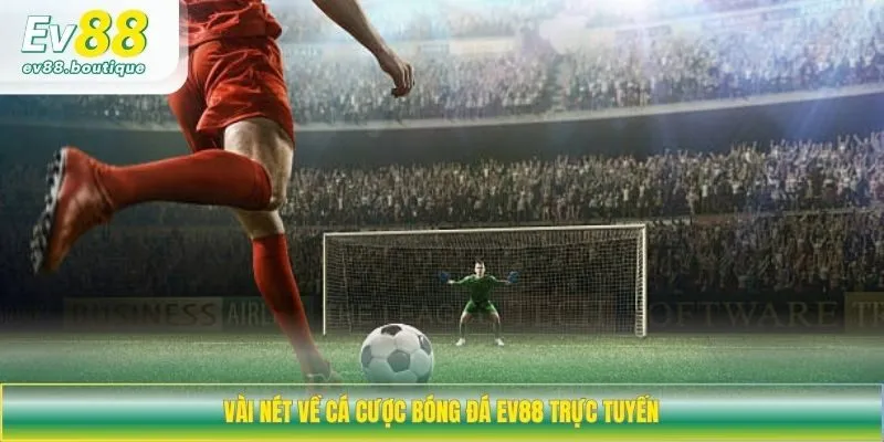 Vài nét về cá cược bóng đá EV88 trực tuyến