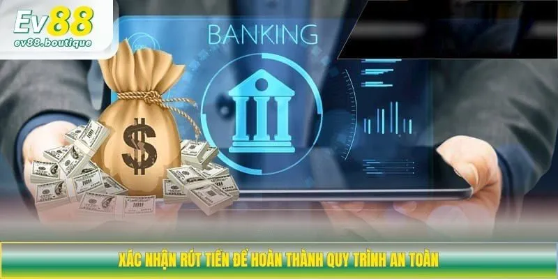 Xác nhận rút tiền để hoàn thành quy trình an toàn 