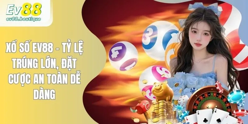 Xổ Số EV88 - Tỷ Lệ Trúng Lớn, Đặt Cược An Toàn Dễ Dàng